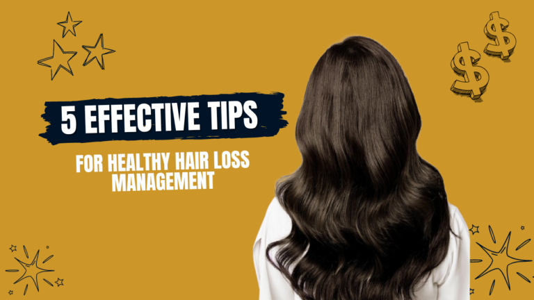 5 Effective Tips For Healthy Hair Loss Management