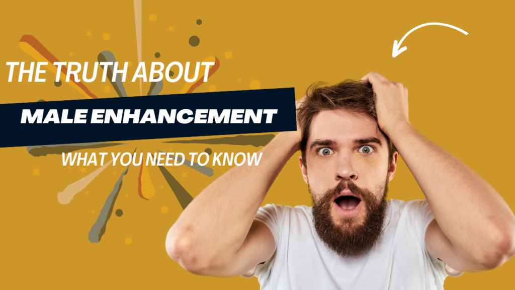 The Truth About Male Enhancement: What You Need to Know